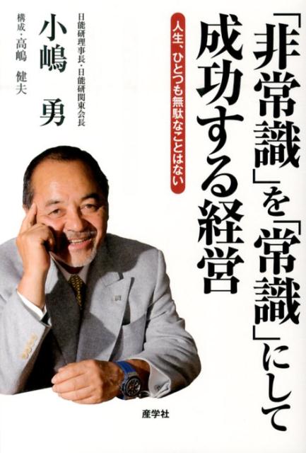 【中古】「非常識」を「常識」にして成功する経営 人生、ひとつも無駄なことはない/産学社/小嶋勇（単行本（ソフトカバー））