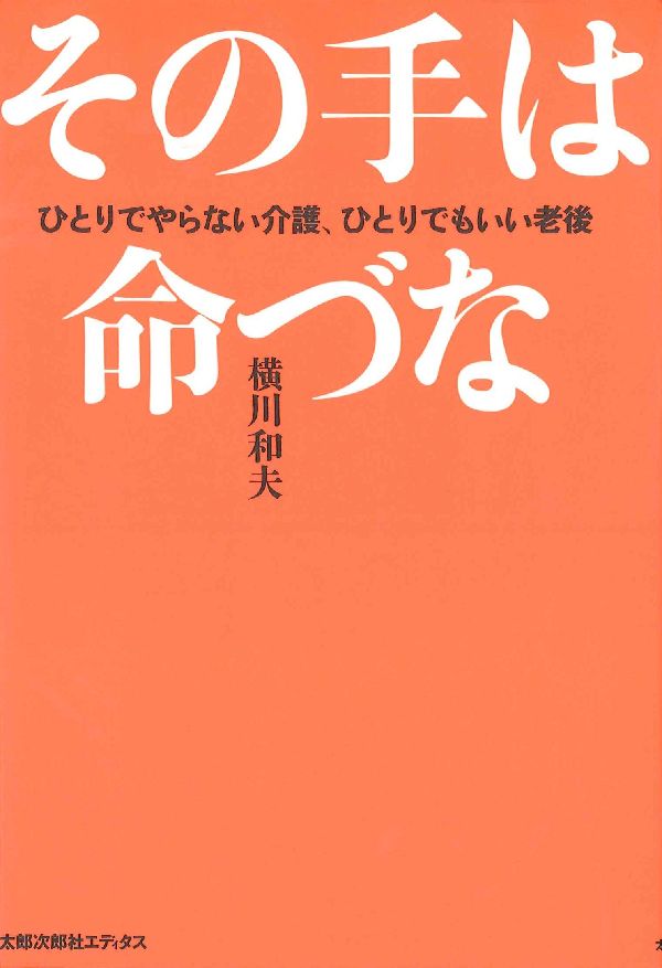【中古】その手は命づな ひとりでやらない介護、ひとりでもいい老後/太郎次郎社/横川和夫（単行本）