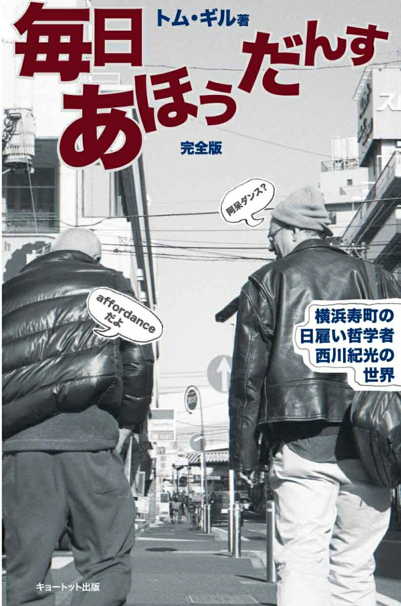 【中古】毎日あほうだんす完全版 横浜寿町の日雇い哲学者　西川紀光の世界/キョ-トット出版/トム・ギル（単行本）