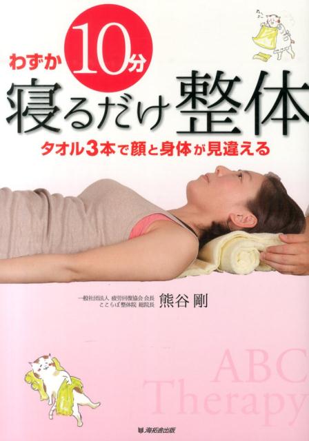 【中古】わずか10分寝るだけ整体 タオル3本で顔と身体が見違える/海拓舎出版/熊谷剛（単行本）
