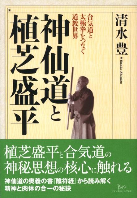 【中古】神仙道と植芝盛平 合気道と太極拳をつなぐ道教世界/ビイング・ネット・プレス/清水豊(単行本)