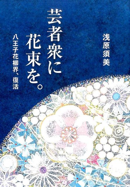 【中古】芸者衆に花束を。 八王子花柳界、復活/風声舎/浅原須美（単行本）