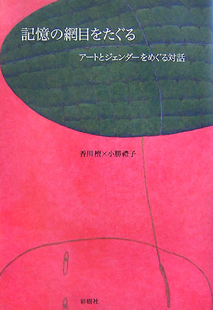 女性, 家庭问题 - 【中古】記憶の網目をたぐる ア-トとジェンダ-をめぐる対話/彩樹社/香川檀（単行本）