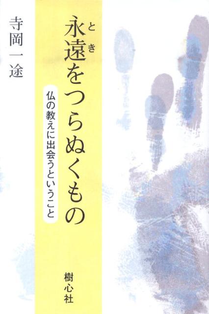 【中古】永遠をつらぬくもの 仏の教えに出会うということ/樹心社/寺岡一途（単行本）