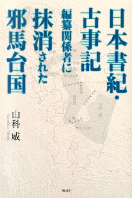 【中古】日本書紀・古事記編纂関係者に抹消された邪馬台国/風詠社/山科威（単行本）