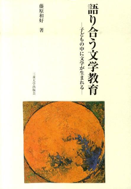 【中古】語り合う文学教育 子どもの中に文学が生まれる/三重大学出版会/藤原和好（単行本）
