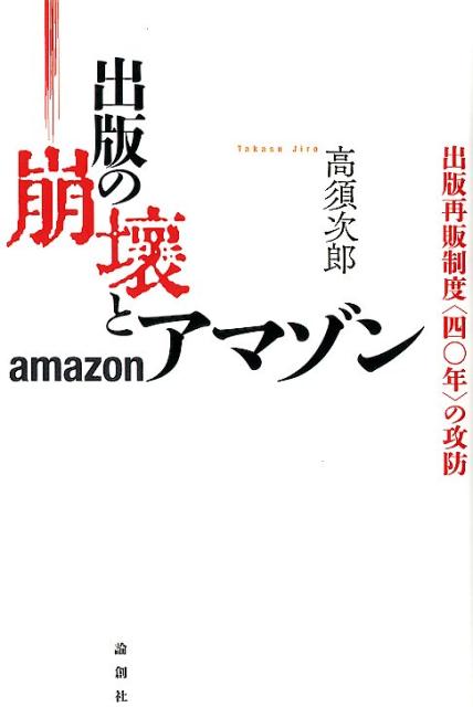 【中古】出版の崩壊とアマゾン 出版再販制度〈四〇年〉の攻防/論創社/高須次郎（単行本（ソフトカバー..
