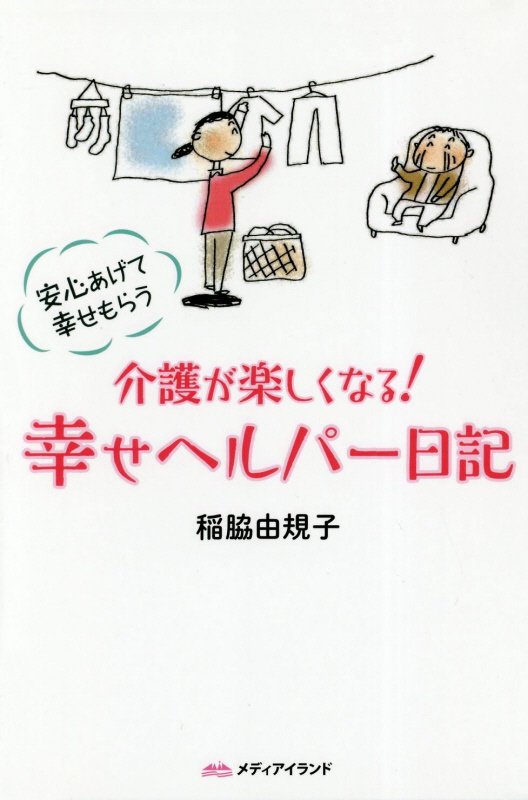 【中古】介護が楽しくなる！幸せヘルパー日記 安心あげて幸せもらう/メディアイランド/稲脇由規子（単行本）