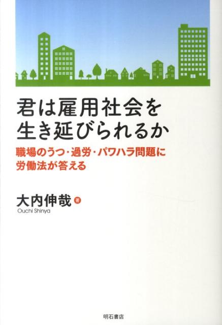 【中古】君は雇用社会を生き延びられるか 職場のうつ・過労・パワハラ問題に労働法が答える/明石書店/大内伸哉（単行本）
