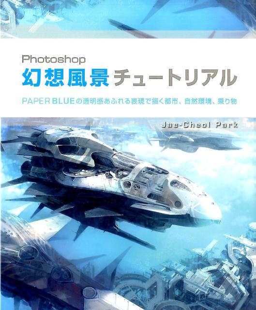 【中古】Photoshop幻想風景チュ-トリアル PAPER BLUEの透明感あふれる表現で描く都市/ボ-ンデジタル/ジェチョル パク（大型本）