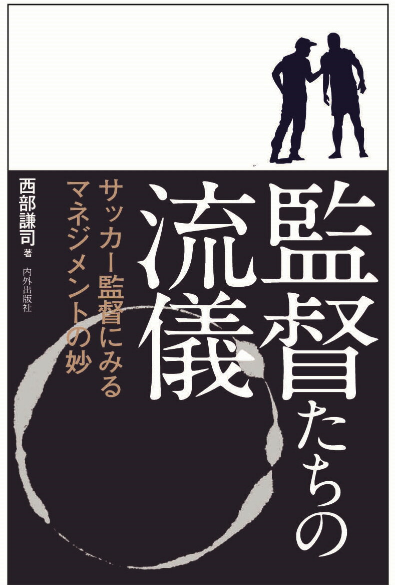 【中古】監督たちの流儀 サッカー監督にみるマネジメントの妙/内外出版社/西部謙司（単行本（ソフトカ..
