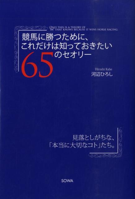 【中古】競馬に勝つために、これだけは知っておきたい65のセオリ- 見落としがちな、「本当に大切なコト」たち。/総和社/河辺ひろし（単行本）