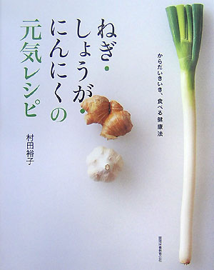 【中古】ねぎ・しょうが・にんにくの元気レシピ からだいきいき、食べる健康法/ちょうえい出版/村田裕..