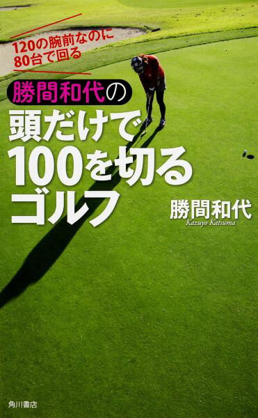【中古】勝間和代の頭だけで100を切るゴルフ 120の腕前なのに80台で回る/KADOKAWA/勝間和代（単行本）