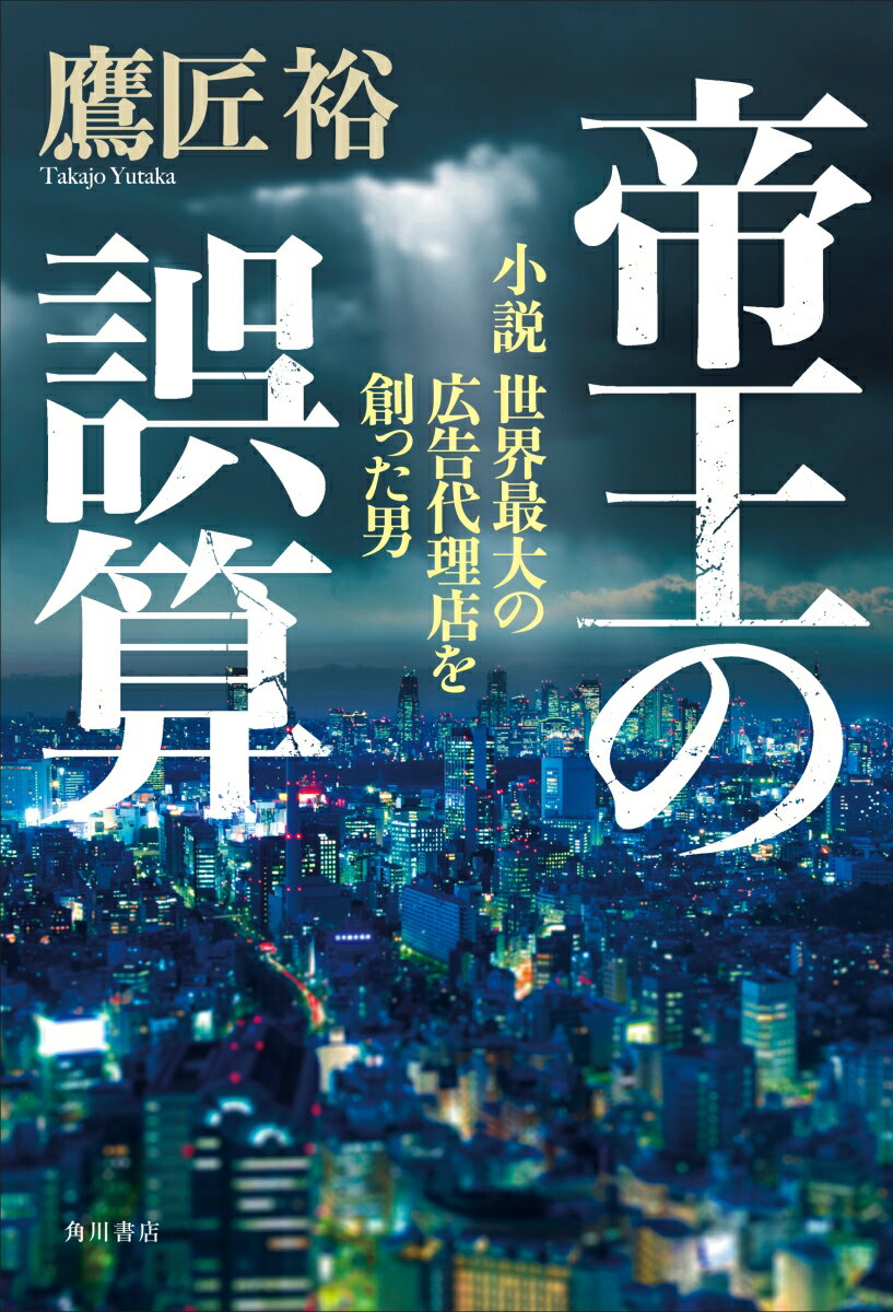 【中古】帝王の誤算 小説世界最大の広告代理店を創った男/KADOKAWA/鷹匠裕（単行本）