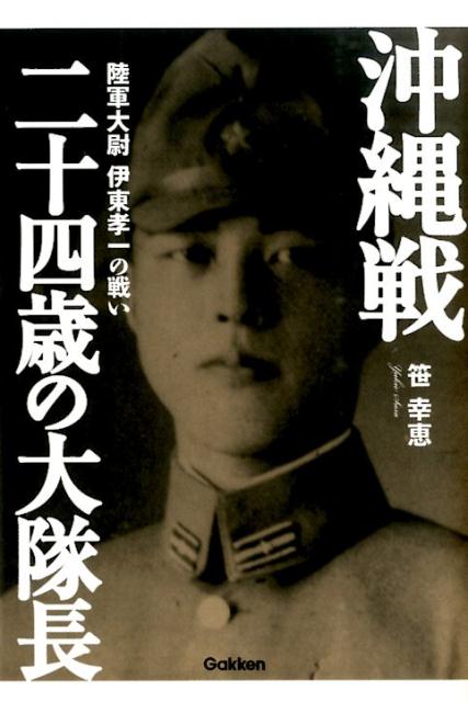 【中古】沖縄戦二十四歳の大隊長 陸軍大尉伊東孝一の戦い/学研パブリッシング/笹幸恵（単行本）