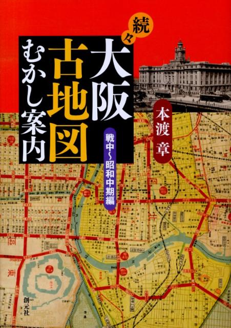 【中古】大阪古地図むかし案内 続々（戦中〜昭和中期編）/創元社/本渡章（単行本）