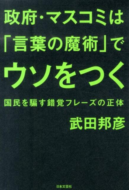 【中古】政府・マスコミは「言葉の魔術」でウソをつく 国民を騙す錯覚フレ-ズの正体/日本文芸社/武田邦彦（単行本（ソフトカバー））