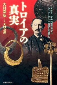 【中古】トロイアの真実 アナトリアの発掘現場からシュリ-マンの実像を踏査す/山川出版社(千代田区)/大村幸弘(単行本)