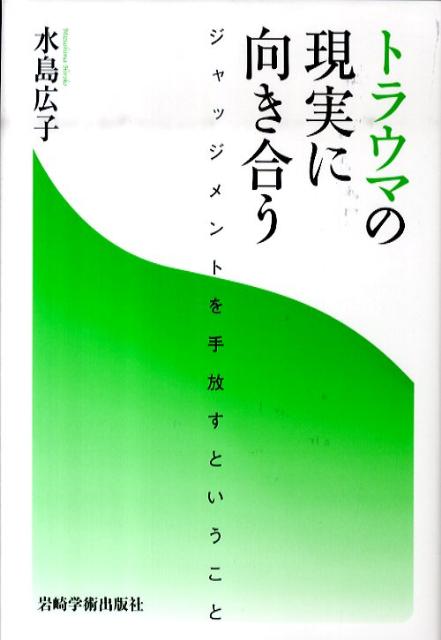 【中古】トラウマの現実に向き合う ジャッジメントを手放すということ/岩崎学術出版社/水島広子（単行本）