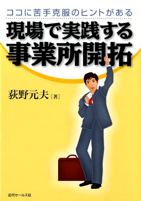 【中古】現場で実践する事業所開拓 ココに苦手克服のヒントがある/近代セ-ルス社/荻野元夫（単行本）