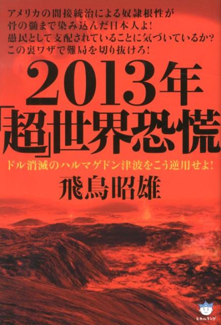 【中古】2013年「超」世界恐慌 ドル消滅のハルマゲドン津波をこう逆用せよ！/ヒカルランド/あすかあきお（単行本（ソフトカバー））