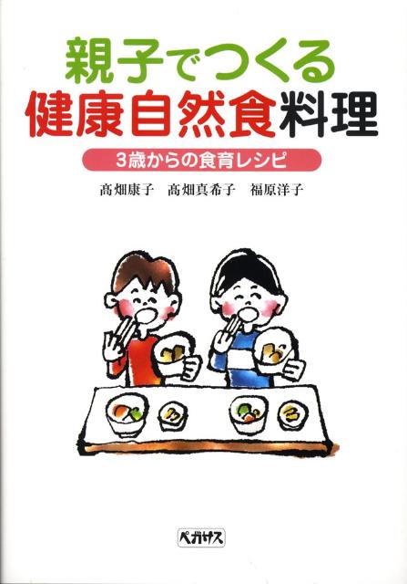 【中古】親子でつくる健康自然食料理 3歳からの食育レシピ/ペガサス/高畑康子（単行本）