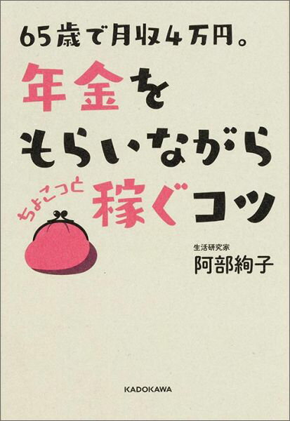 【中古】65歳で月収4万円。年金をもらいながらちょこっと稼ぐコツ/KADOKAWA/阿部絢子（単行本）