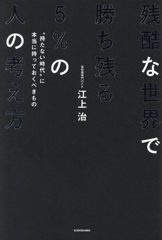 【中古】残酷な世界で勝ち残る5％の人の考え方 “持たない時代”に本当に持っておくべきもの/KADOKAWA/江上治（単行本）