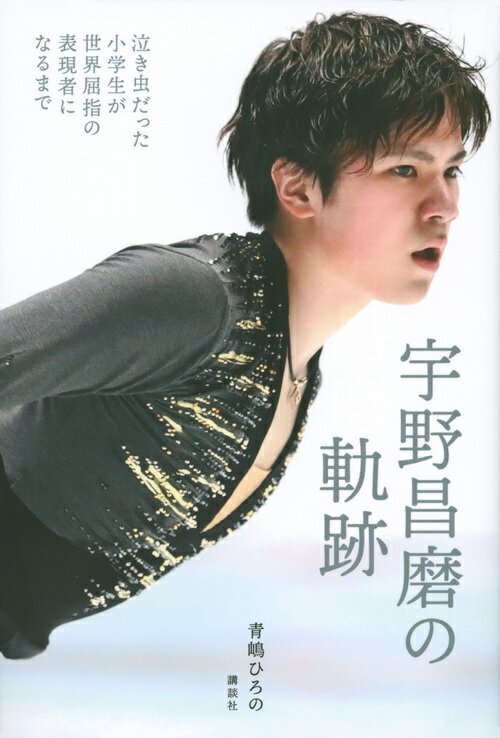 【中古】宇野昌磨の軌跡 泣き虫だった小学生が世界屈指の表現者になるまで/講談社/青嶋ひろの（単行本（ソフトカバー））