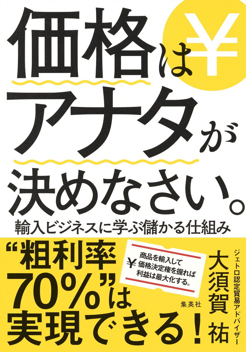 【中古】価格はアナタが決めなさい。 輸入ビジネスに学ぶ儲かる仕組み/集英社/大須賀祐（単行本）