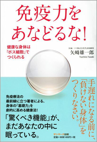 【中古】免疫力をあなどるな！ 健康な身体は「ボス細胞」でつくられる/サンマ-ク出版/矢崎雄一郎（単行本（ソフトカバー））