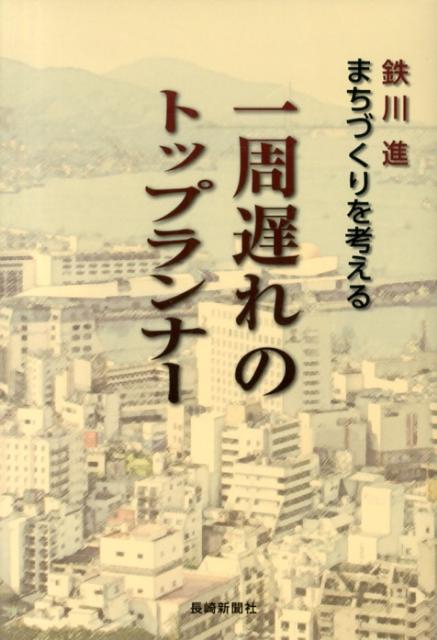 【中古】一周遅れのトップランナ- まちづくりを考える/長崎新聞社/鉄川進（単行本）