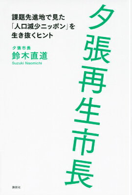 【中古】夕張再生市長 課題先進地で見た「人口減少ニッポン」を生き抜くヒン/講談社/鈴木直道（単行本（ソフトカバー））
