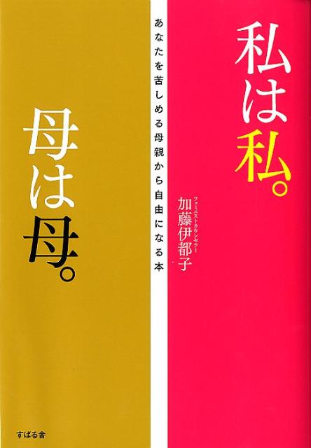 【中古】私は私。母は母。 あなたを苦しめる母親から自由になる本/すばる舎/加藤伊都子（単行本）