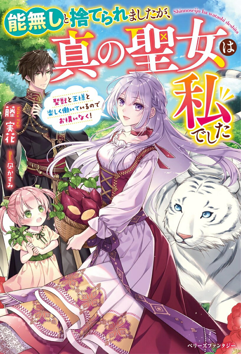 【中古】能無しと捨てられましたが、真の聖女は私でした 聖獣と王様と楽しく働いているのでお構いなく！/スタ-ツ出版/藤実花（単行本）
