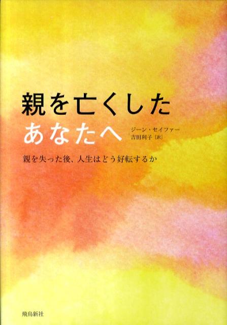 【中古】親を亡くしたあなたへ 親を失った後、人生はどう好転するか/飛鳥新社/ジ-ン・セイファ-（単行本）