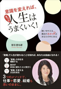 【中古】意識を変えれば、きっと人生はうまくいく！ 願いを叶える魔法スイッチはあなたの中にある/現代書林/音羽愛名碧（単行本（ソフトカバー））