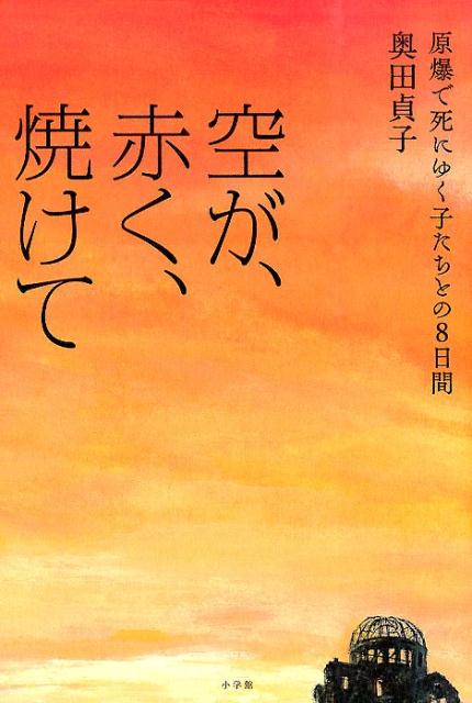 【中古】空が、赤く、焼けて 原爆で死にゆく子たちとの8日間/小学館/奥田貞子（単行本）
