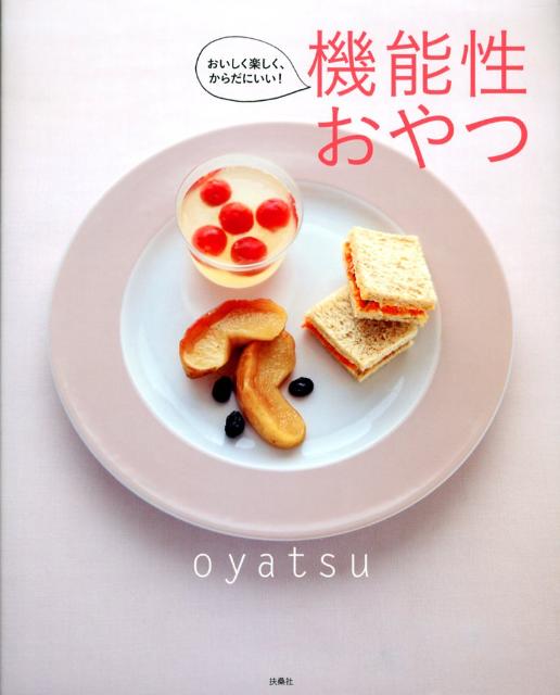 【中古】機能性おやつ おいしく楽しく、からだにいい！/扶桑社/石川みゆき（単行本）