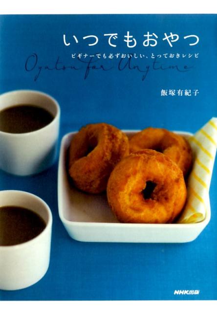 【中古】いつでもおやつ ビギナ-でも必ずおいしい、とっておきレシピ/NHK出版/飯塚有紀子（単行本（ソ..
