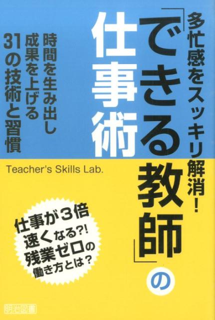【中古】多忙感をスッキリ解消！「できる教師」の仕事術 時間を生み出し成果を上げる31の技術と習慣/明治図書出版/Teacher’s　Skills　Lab（単行本）