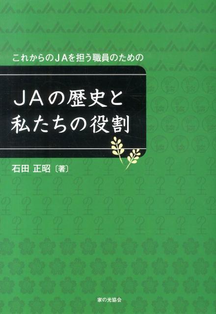 【中古】JAの歴史と私たちの役割 これからJAを担う職員のための/家の光協会/石田正昭（単行本）