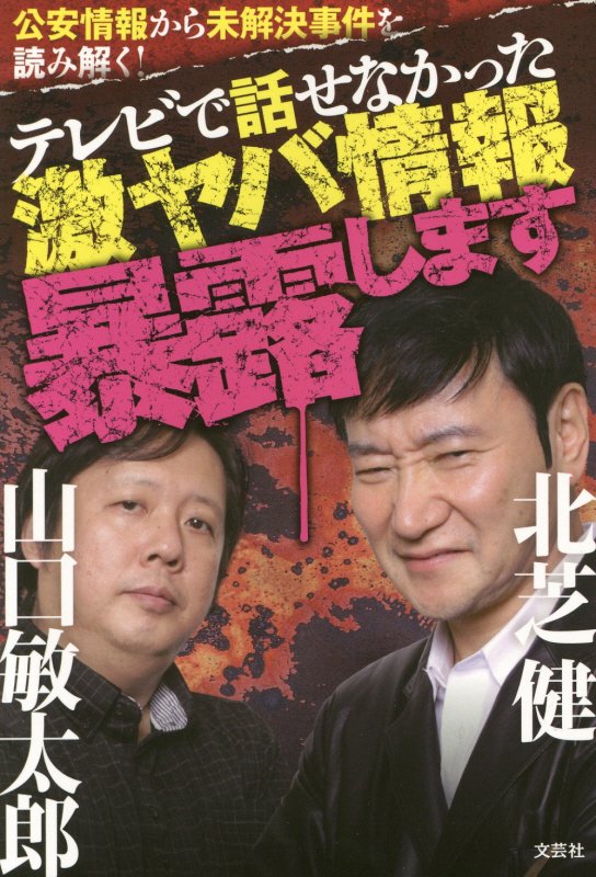 【中古】公安情報から未解決事件を読み解く！テレビで話せなかった激ヤバ情報暴露します/文芸社/北芝健（単行本（ソフトカバー））