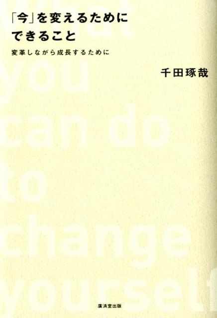 【中古】「今」を変えるためにできること 変革しながら成長するために/廣済堂出版/千田琢哉（単行本）