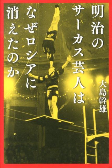 【中古】明治のサ-カス芸人はなぜロシアに消えたのか/祥伝社/大島幹雄（単行本）