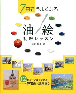 【中古】7日でうまくなる油絵初級レッスン 12色でここまでできる静物画・風景画/誠文堂新光社/小屋哲雄(大型本)