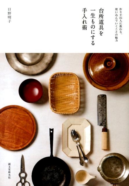 【中古】台所道具を一生ものにする手入れ術 作り手25人に教わる、使い込んでいくことの魅力/誠文堂新光社/日野明子（単行本）