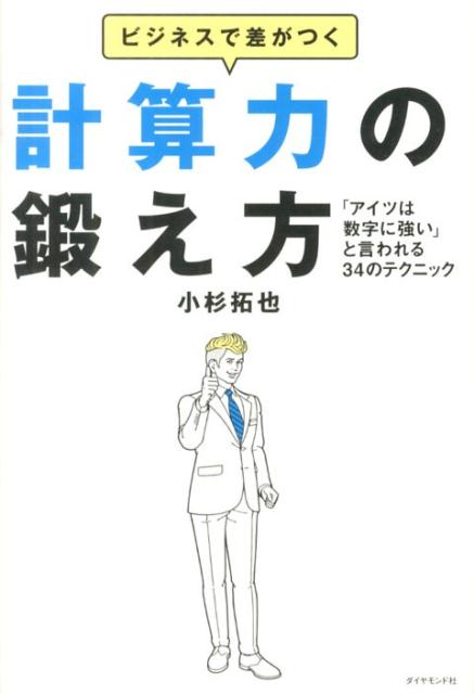 【中古】ビジネスで差がつく計算力の鍛え方 「アイツは数字に強い」と言われる34のテクニック/ダイヤモンド社/小杉拓也（単行本（ソフトカバー））