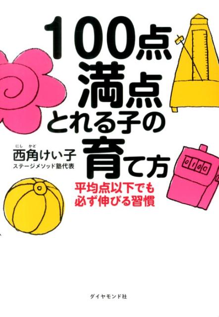 【中古】100点満点とれる子の育て方 平均点以下でも必ず伸びる習慣/ダイヤモンド社/西角けい子（単行本（ソフトカバー））